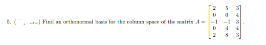 2
5
3
5. ( ..) Find an orthonormal basis for the column space of the matrix A =
-1
-1
3
4
3
