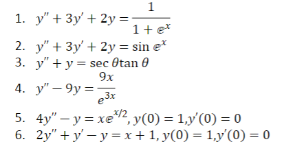 1
1 + ex
y" + 3y + 2y = sin e*
y" + y = sec Otan
9x
y"-9y=
e3x
1. y" + 3y + 2y =
2.
3.
4.
x/2
5. 4y"-y=xe¹², y(0) = 1,y'(0) = 0
6. 2y"+y'-y = x + 1, y(0) = 1,y'(0) = 0
