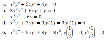a. x²y" + 5xy' + 4y = 0
b. 3x²y" + 6xy + y = 0
x³y""-6y=0
3
c.
2
d. x²y" + 3xy' = 0,y(1) = 0,y'(1) = 4
e. x²y" — 5xy' + 8y = 8x6, y() = 0, y ( ) =
-
y|
0