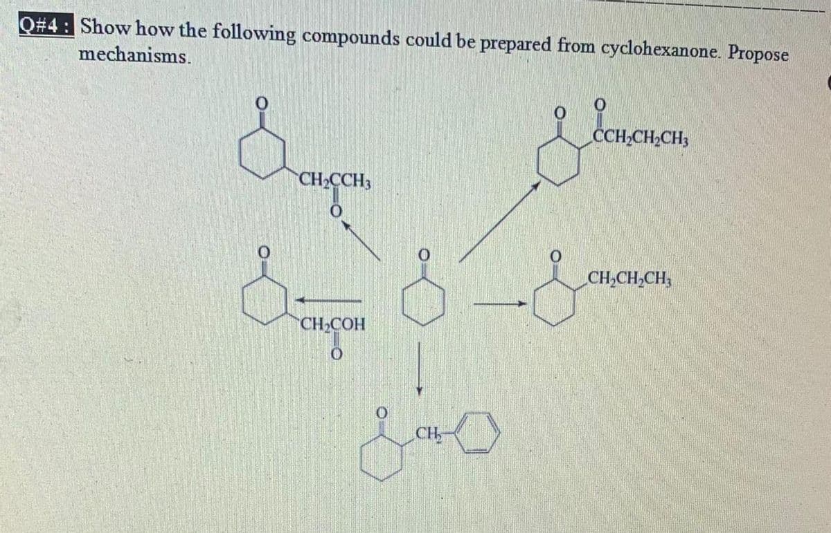 Q#4: Show how the following compounds could be prepared from cyclohexanone. Propose
mechanisms.
CCH,CH,CH3
CH2CCH3
CH,CH,CH,
CH,COH
CH
