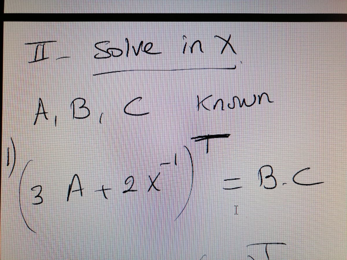 I Solve in x
A, B, C
Known
3 A+2X
B.C
