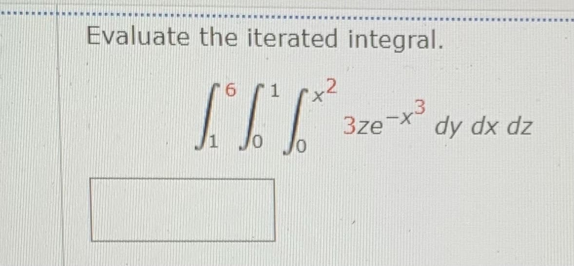 Evaluate the iterated integral.
.2
3ze3
dy dx dz
