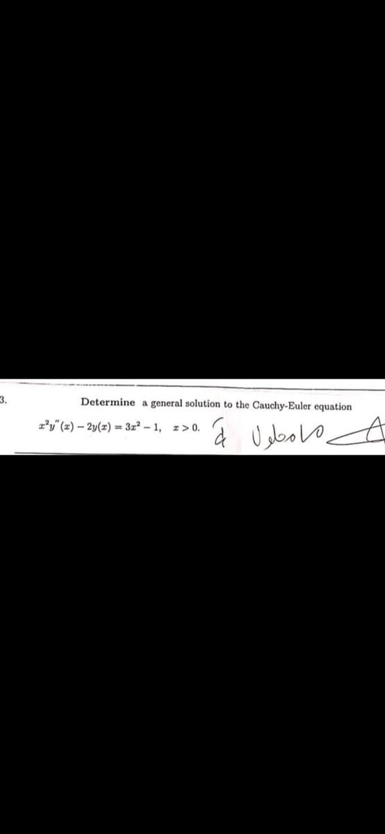 3.
Determine a general solution to the Cauchy-Euler equation
z'y" (x) – 2y(x) = 3z² – 1, z> 0.
Usboe A
