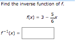 Find the inverse function of f.
f(x) = 3 -
6
Fx) =
