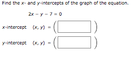 Find the x- and y-intercepts of the graph of the equation.
2x - y - 7 = 0
x-intercept (x, y) =
y-intercept (x, y) -
