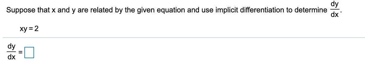 dy
Suppose that x and y are related by the given equation and use implicit differentiation to determine
dx
ху %3D2
dy
