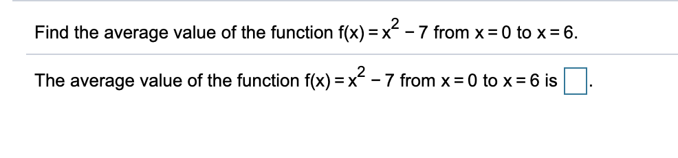 Find the average value of the function f(x) = x - 7 from x= 0 to x= 6.
The average value of the function f(x) = x< - 7 from x = 0 to x= 6 is
