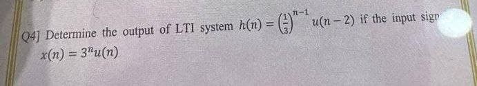 ) = ()u(n-2) if the input sign
Q4] Determine the output of LTI system h(n)
x(n) = 3"u(n)