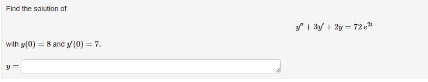 Find the solution of
with y(0) = 8 and y'(0) = 7.
y =
y" + 3y + 2y = 72 e²t
