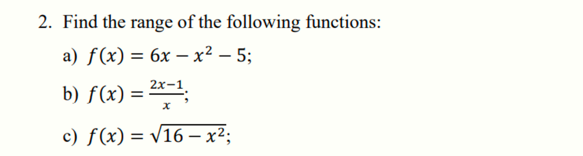2. Find the range of the following functions:
а) f(x) — 6х — х2 — 5;
- Y
b) f(x) = 2x1,
c) f(x) = v16 – x²;
