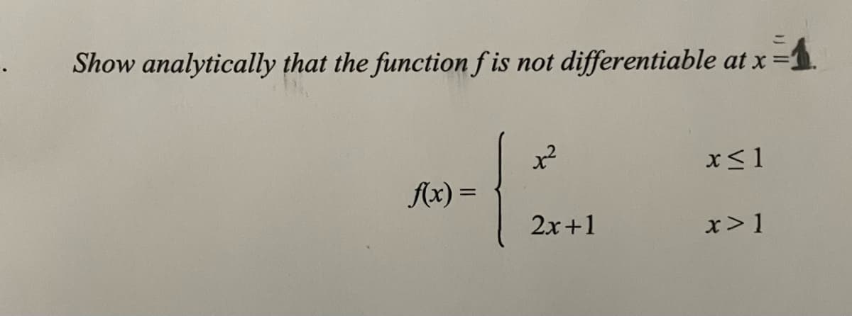 Show analytically that the function f is not differentiable at x =1.
x²
x<1
Ax) =
2x+1
x> 1
