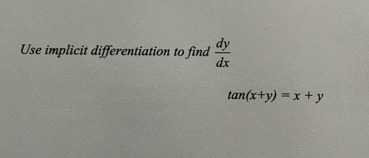 dy
Use implicit differentiation to find
dx
tan(x+y) = x + y
