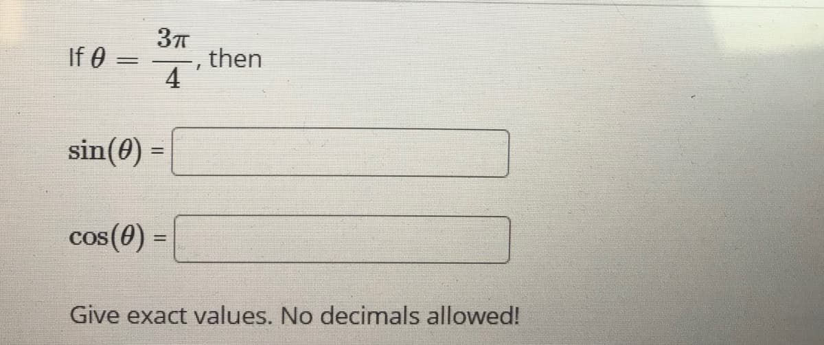 If 0
then
4
sin(0) =
%3D
cos(0) =
%3D
Give exact values. No decimals allowed!
