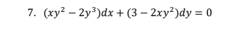 7. (xy? – 2y³)dx + (3 – 2xy²)dy = 0
