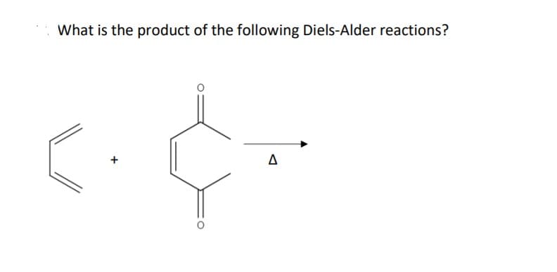 What is the product of the following Diels-Alder reactions?
+
