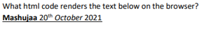 What html code renders the text below on the browser?
Mashujaa 20th October 2021
