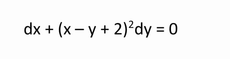 dx + (x – y + 2)²dy = 0
