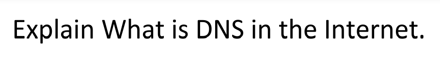 Explain What is DNS in the Internet.