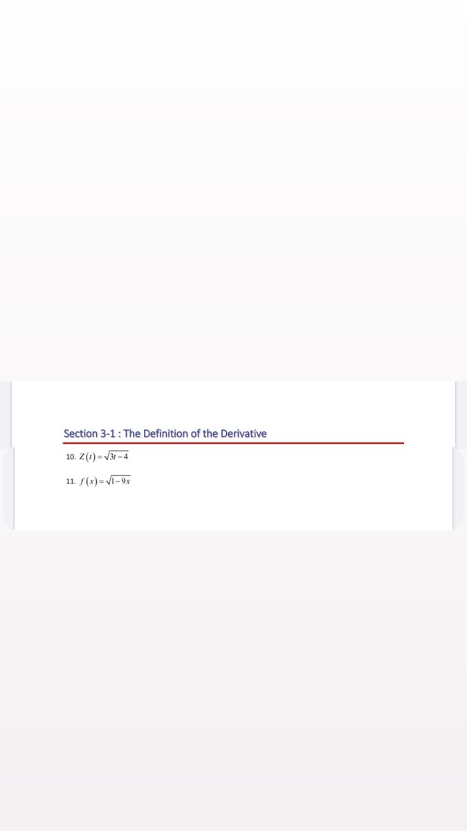 Section 3-1: The Definition of the Derivative
10. Z(1) = /3t – 4
11. f(x)= /i-9x
