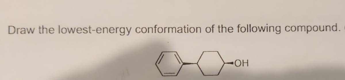 Draw the lowest-energy conformation of the following compound.
OH
