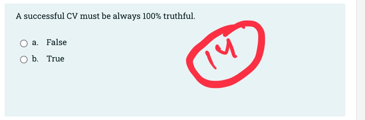 A successful CV must be always 100% truthful.
a. False
b. True
14