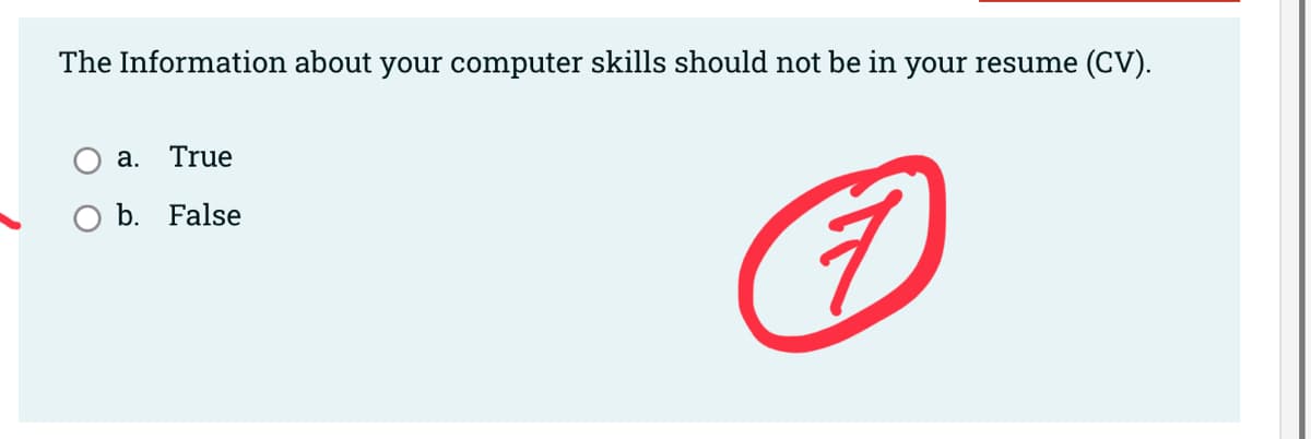 The Information about your computer skills should not be in your resume (CV).
a. True
b. False
包
