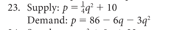 23. Supply: p =1q° + 10
Demand: p = 86 – 6q – 3q²

