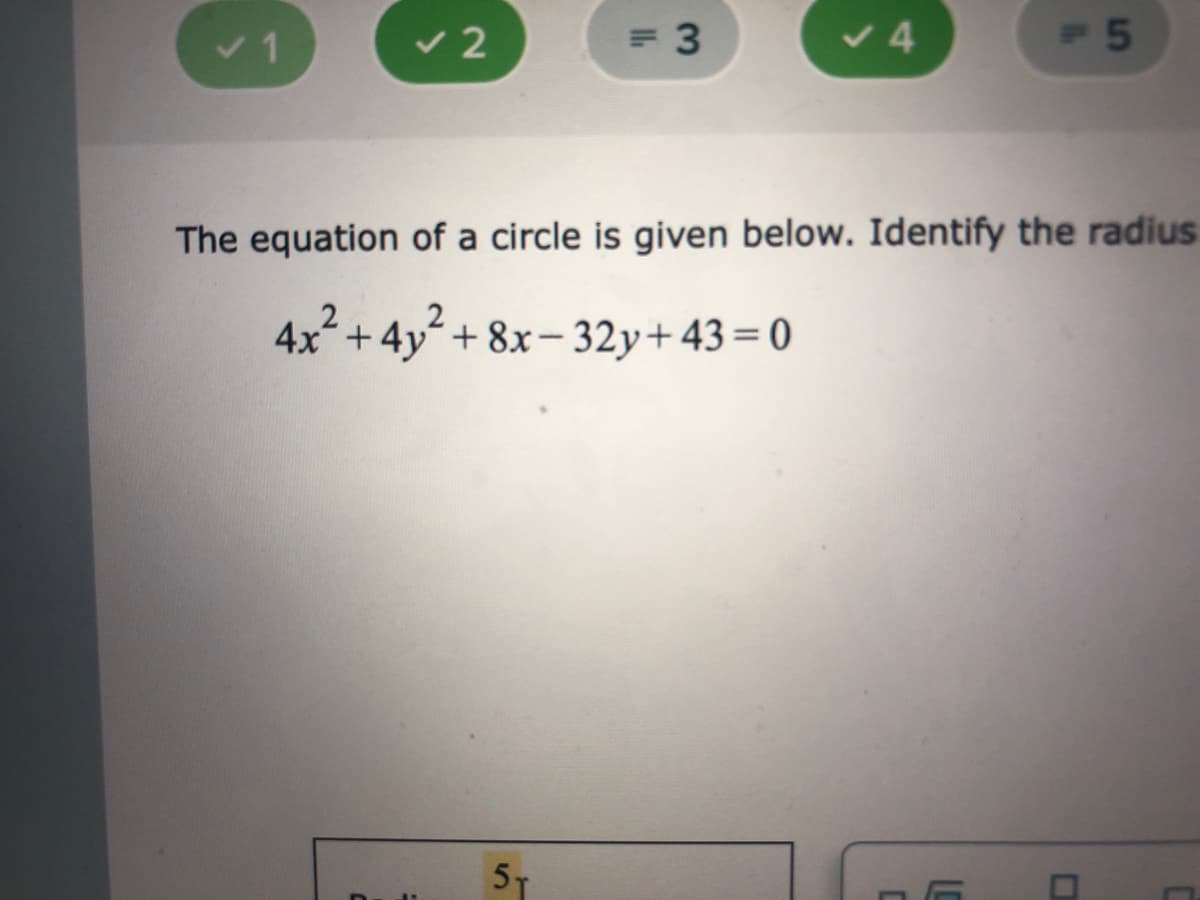 v1
v 2
=D3
v 4
15
The equation of a circle is given below. Identify the radius
4x + 4y+ 8x-32y+43=0
5T
