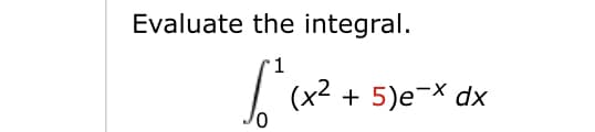 Evaluate the integral.
1
(x2 + 5)е X dx

