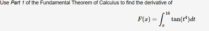 Use Part 1 of the Fundamental Theorem of Calculus to find the derivative of
16
F(x) =
tan(t“)dt
