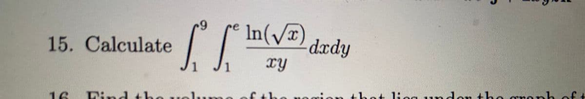 In(VT)
dædy
xy
6.
re
15. Calculate
16
Pind +
he uolumo
uogion
1: . nthe onh f
