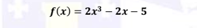 f(x) = 2x3 – 2x – 5
