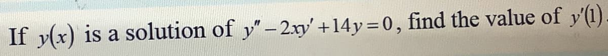 If y(x) is a solution of y"-2xy' +14y= 0, find the value of y'(1).
|
