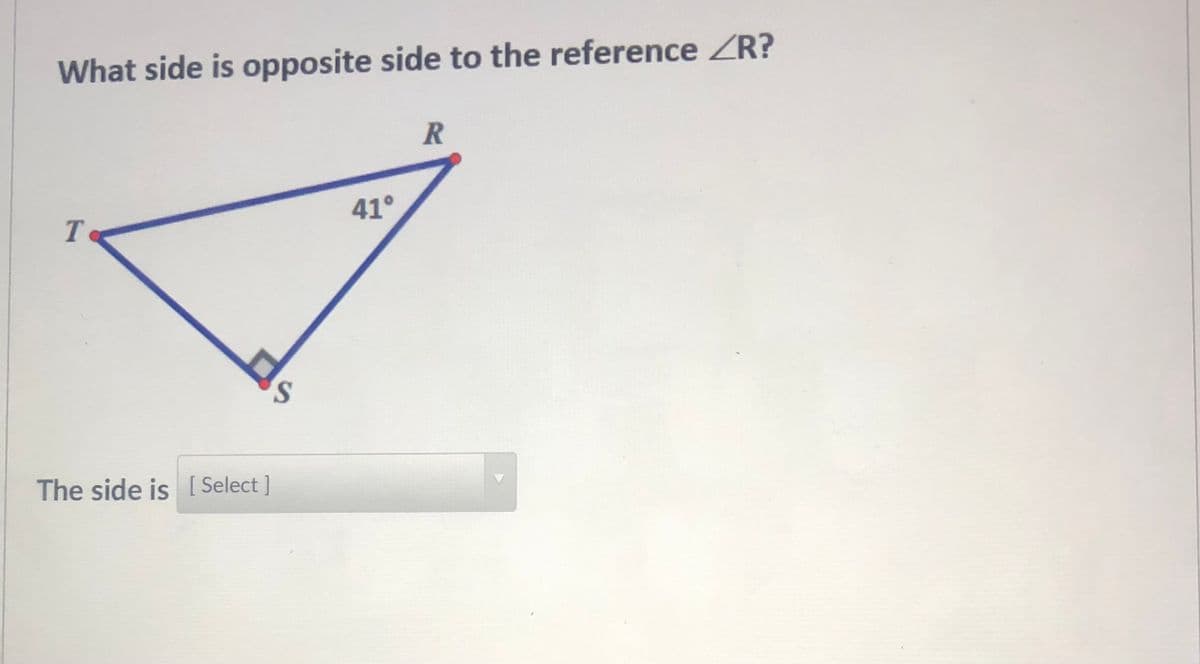 What side is opposite side to the reference ZR?
R
41°
The side is [ Select ]
