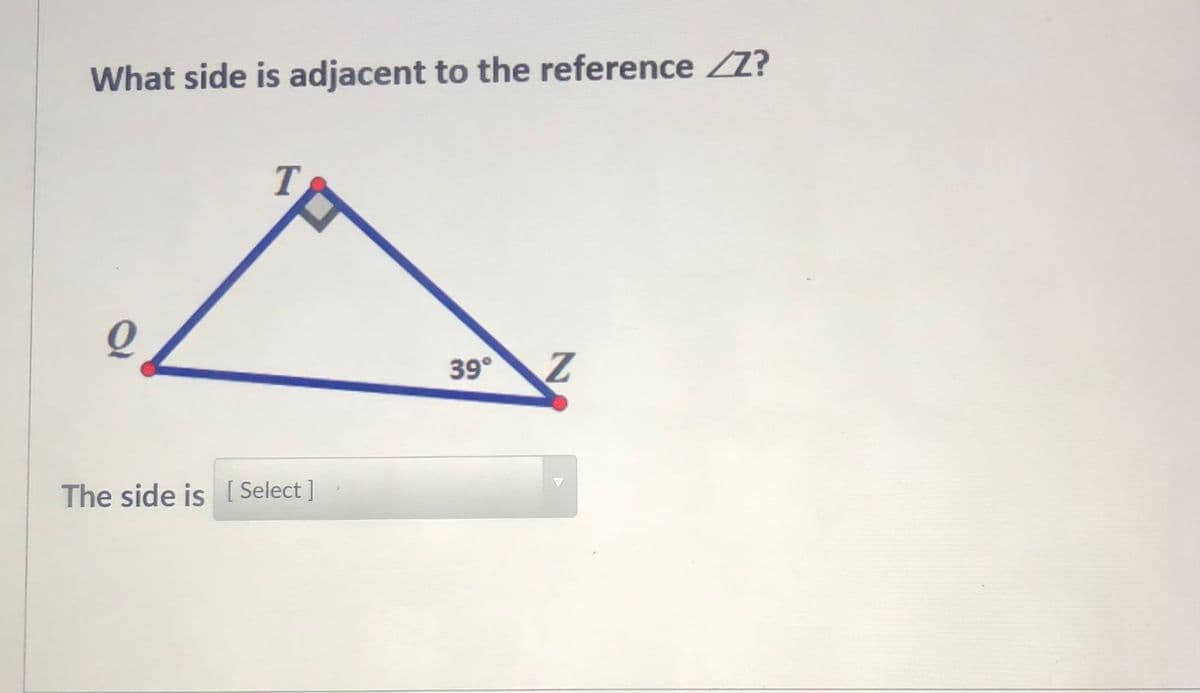 What side is adjacent to the reference Z?
39°
The side is [ Select ]

