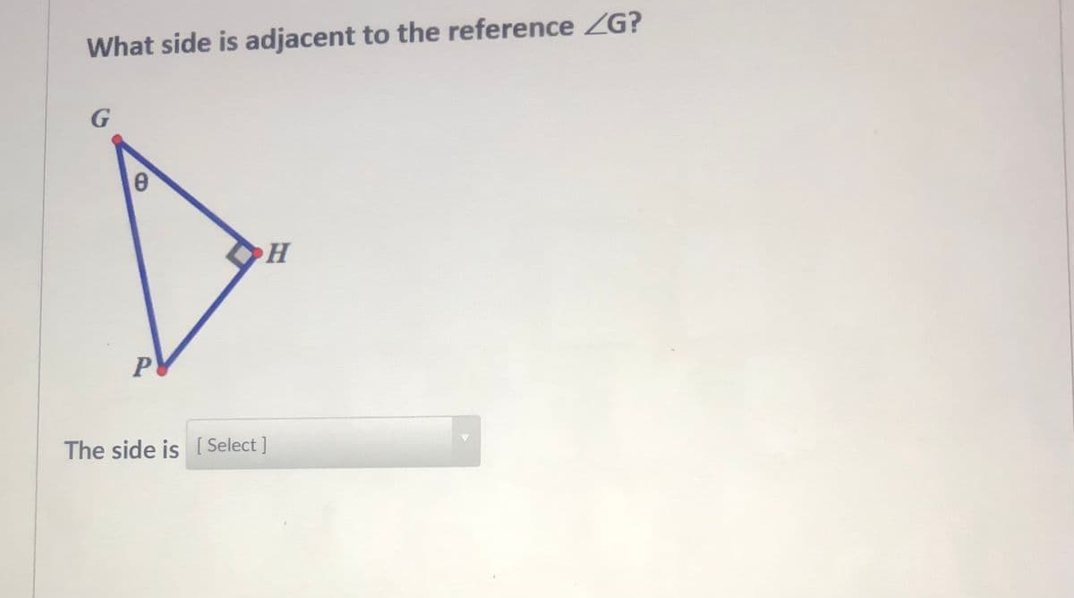 What side is adjacent to the reference ZG?
H.
The side is [ Select ]
