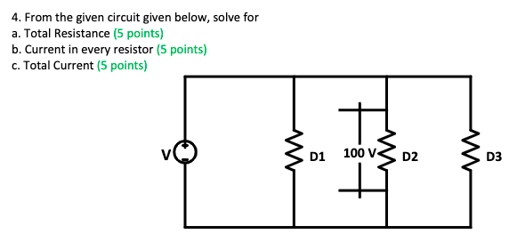4. From the given circuit given below, solve for
a. Total Resistance (5 points)
b. Current in every resistor (5 points)
c. Total Current (5 points)
D1
तृ
tot
100 V
D2
ww
D3