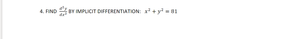 4. FIND
dx2
d²y
BY IMPLICIT DIFFERENTIATION: x2 + y2 = 81
