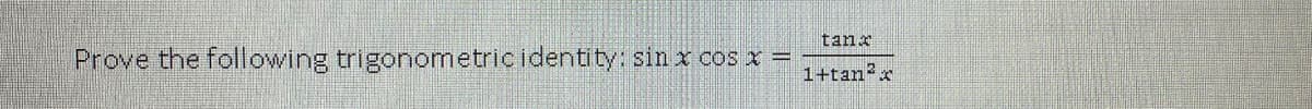 tang
Prove the following trigonometric identity: sin x cos x =
1+tanx
