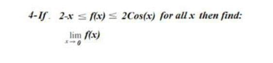 4-If. 2-x s (x) < 2Cos(x) for all x then find:
lim f(x)
