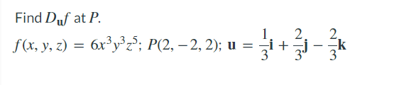 Find Duf at P.
2.
Sa, у, 2) %3D 6х' у'?; P(2, —2, 2); и
бх3у ; Р(2, — 2, 2); и %3D —і +
3
k
3
