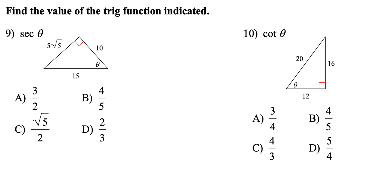 Find the value of the trig function indicated.
9) sec 0
5V5
10) cot 0
10
20
16
15
3
A)
2
4
B)
5
12
2
D)
3
A)
4
4
B)
5
C)
2
4
C)
3
5
D)
4

