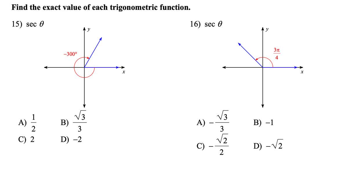 Find the exact value of each trigonometric function.
15) sec 0
16) sec 0
-300°
4
3
A)
B)
3
A)
3
B) –1
D) -2
C)
2
D) – V2
1/22
