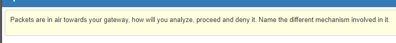 Packets are in air towards your gateway, how will you analyze, proceed and deny it. Name the different mechanism involved in it.
