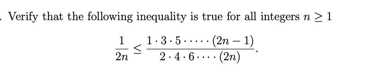 Verify that the following inequality is true for all integers n > 1
...· (2n – 1)
2.4.6.... (2n)
1
1.3·5
-
2n
