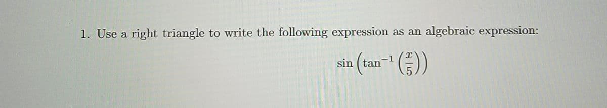 1. Use a right triangle to write the following expression as an algebraic expression:
(tan- ())
