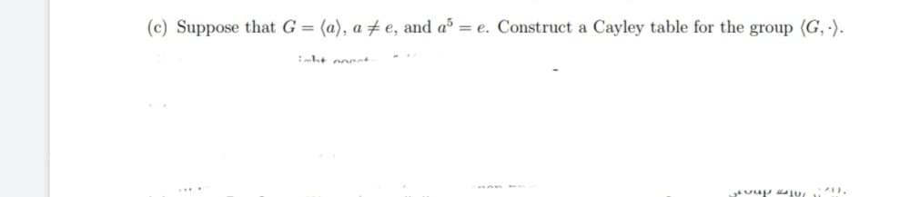 (c) Suppose that G = (a), a e, and a = e. Construct a Cayley table for the group (G,.).
supa.