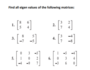 Find all eigen values of the following matrices:
1.
5
2.
3.
4.
3
3 -5
1 -5
5.
6.
3
-9
7
