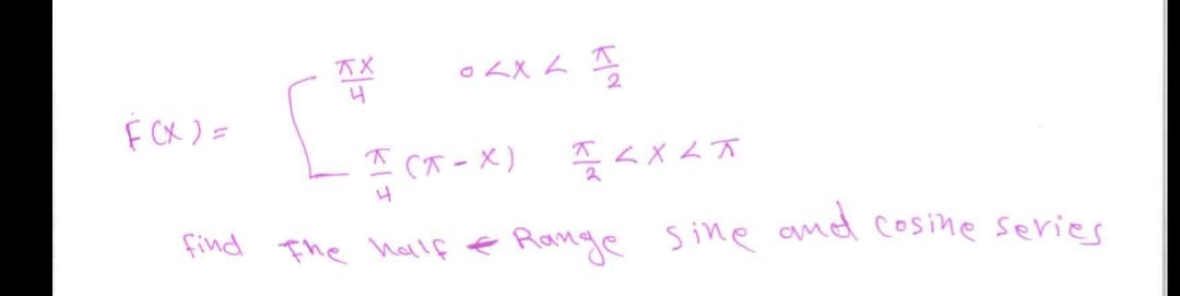F CX ) =
下(T-X)
くXムズ
find The hallf e
Range sine and cosine series
