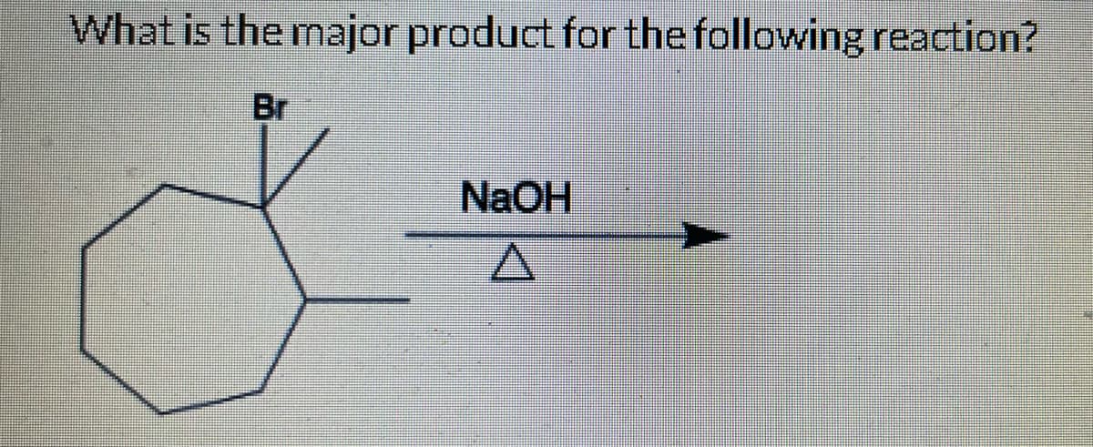 What is the major product for the following reaction?
Br
NaOH